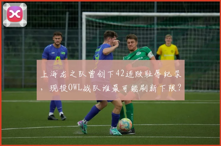 上海龙之队曾创下42连败耻辱纪录,现役OWL战队谁最可能刷新下限?